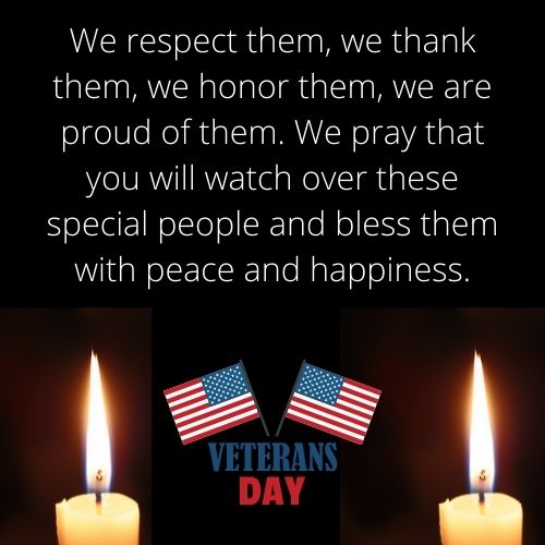 We respect them we thank them we honor them we are proud of them We pray that you will watch over these special people and bless them with peace and happiness