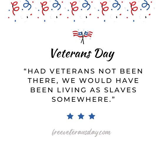 “Had veterans not been there, we would have been living as slaves somewhere.”